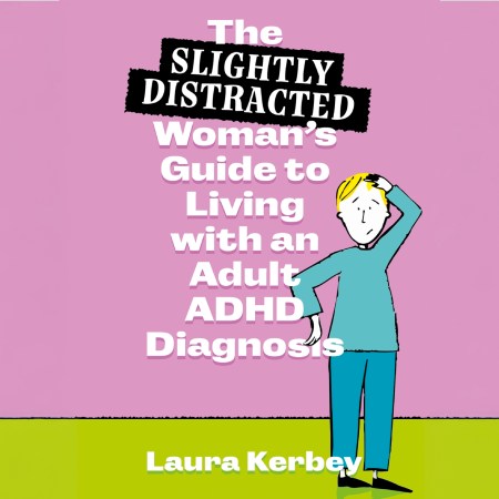 The (Slightly Distracted) Woman’s Guide to Living with an Adult ADHD Diagnosis