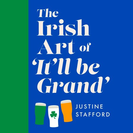 The Irish Art of It’ll Be Grand